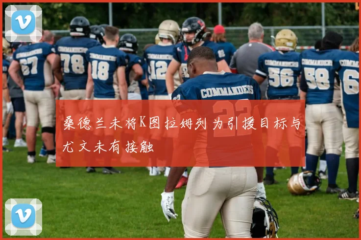桑德兰未将K图拉姆列为引援目标与尤文未有接触