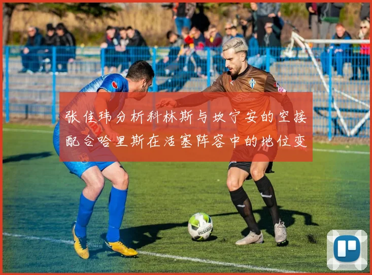 张佳玮分析科林斯与坎宁安的空接配合哈里斯在活塞阵容中的地位变化